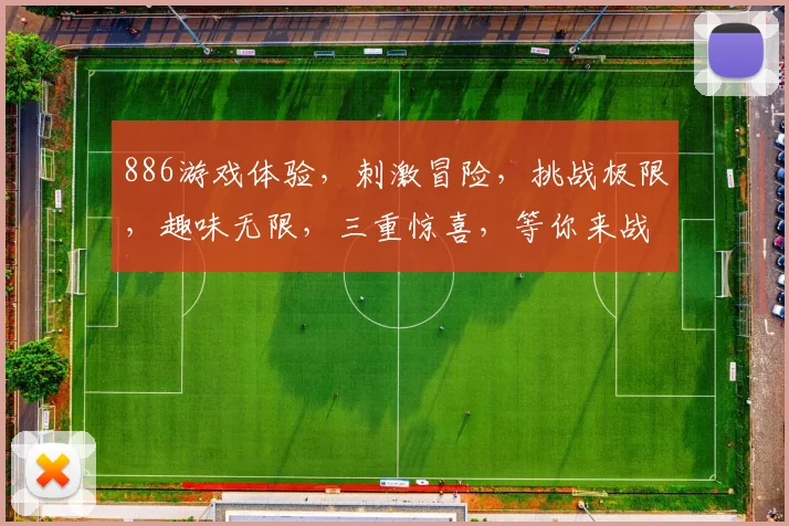 886游戏体验，刺激冒险，挑战极限，趣味无限，三重惊喜，等你来战